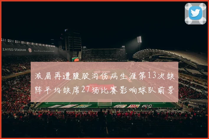 浓眉再遭腹股沟伤病生涯第13次缺阵平均缺席27场比赛影响球队前景