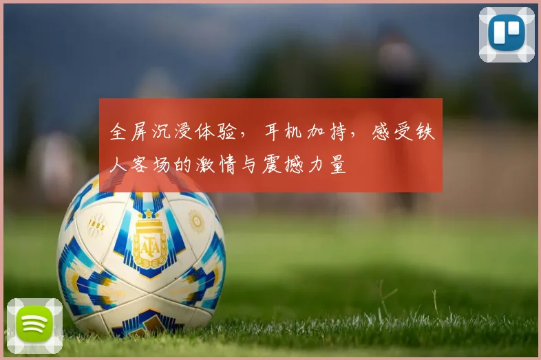全屏沉浸体验，耳机加持，感受铁人客场的激情与震撼力量
