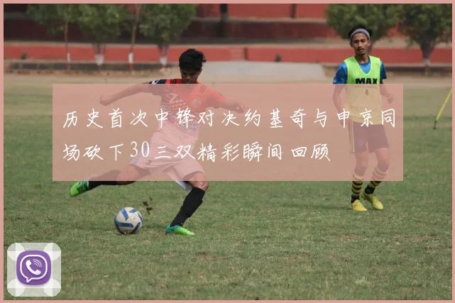 历史首次中锋对决约基奇与申京同场砍下30三双精彩瞬间回顾